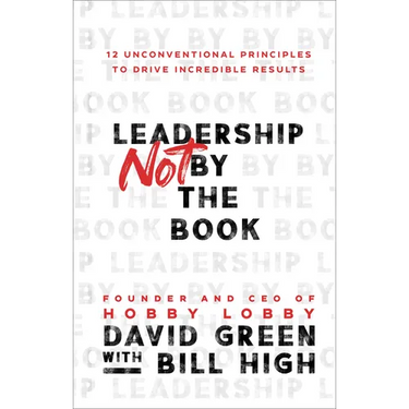 Leadership Not by the Book: 12 Unconventional Principles to Drive Incredible Results