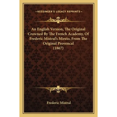 An English Version, The Original Crowned By The French Academy, Of Frederic Mistral's Mireio, From The Original Provencal (1867)