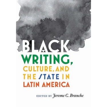 Black Writing, Culture, and the State in Latin America