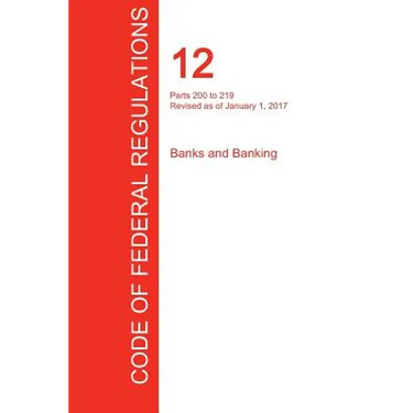 CFR 12, Parts 200 to 219, Banks and Banking, January 01, 2017 (Volume 2 of 10)