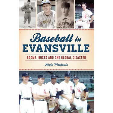 Baseball in Evansville: Booms, Busts and One Global Disaster