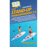 Stand Up Paddleboarding 2.0: Top 101 Stand Up Paddle Board Tips, Tricks, and Terms to Have Fun, Get Fit, Enjoy Nature, and Live Your Stand-Up Paddle B