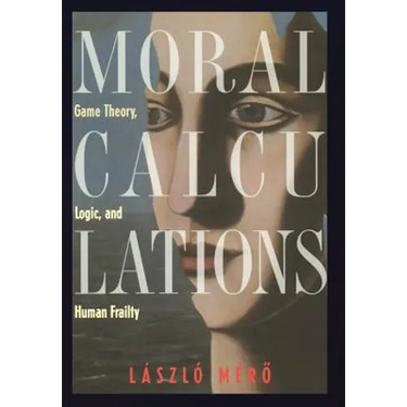 Moral Calculations: Game Theory, Logic, and Human Frailty
