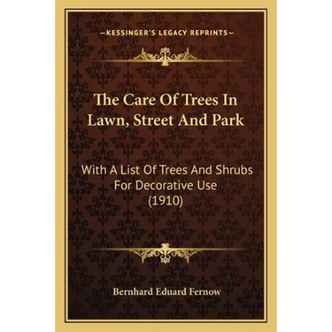 The Care Of Trees In Lawn, Street And Park: With A List Of Trees And Shrubs For Decorative Use (1910)