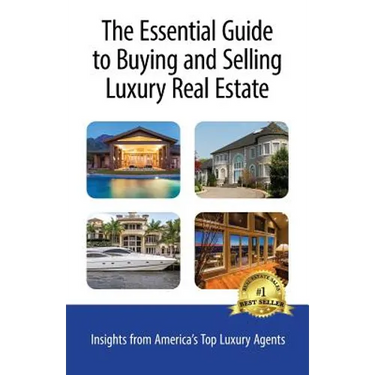 The Essential Guide to Buying and Selling Luxury Real Estate: Insights from America's Top Luxury Agents