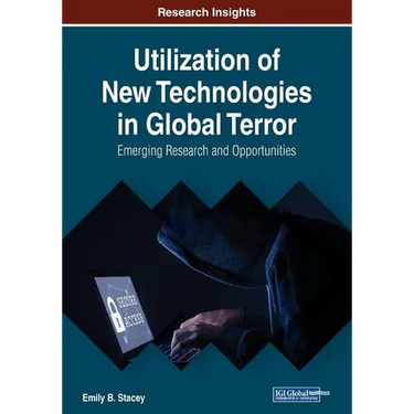 Utilization of New Technologies in Global Terror: Emerging Research and Opportunities