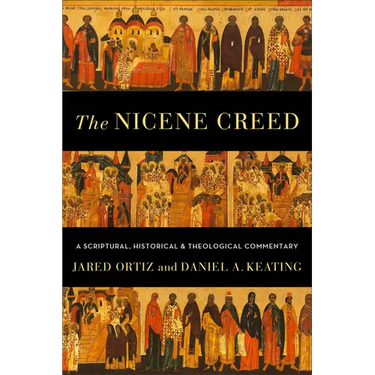 The Nicene Creed: A Scriptural, Historical, and Theological Commentary