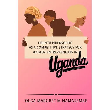 Ubuntu philosophy as a competitive strategy for women entrepreneurs in Uganda