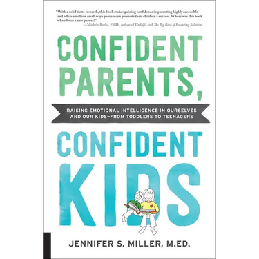 Confident Parents, Confident Kids: Raising Emotional Intelligence in Ourselves and Our Kids--From Toddlers to Teenagers