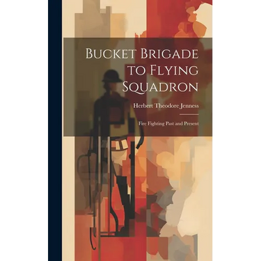 Bucket Brigade to Flying Squadron: Fire Fighting Past and Present