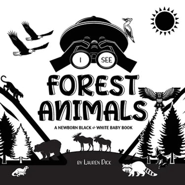 I See Forest Animals: A Newborn Black & White Baby Book (High-Contrast Design & Patterns) (Bear, Moose, Deer, Cougar, Wolf, Fox, Beaver, Skunk, Owl, E
