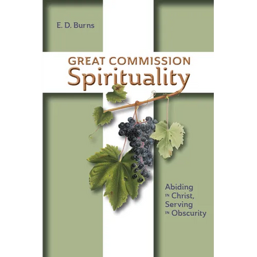 Great Commission Spirituality: Abiding in Christ, Serving in Obscurity