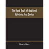 The Hand Book Of Mediaeval Alphabets And Devices