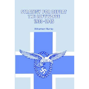 Strategy for Defeat the Luftwaffe 1933 - 1945