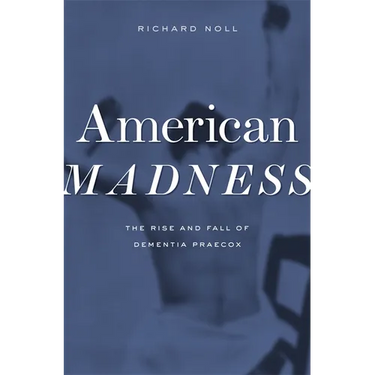 American Madness: The Rise and Fall of Dementia Praecox