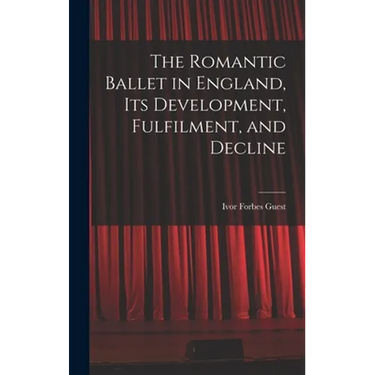 The Romantic Ballet in England, Its Development, Fulfilment, and Decline