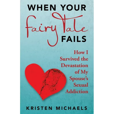 When Your Fairy Tale Fails: How I Survived the Devastation of My Spouse's Sexual Addiction