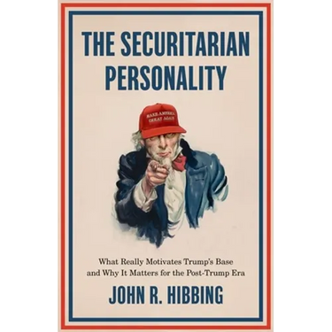 The Securitarian Personality: What Really Motivates Trump's Base and Why It Matters for the Post-Trump Era