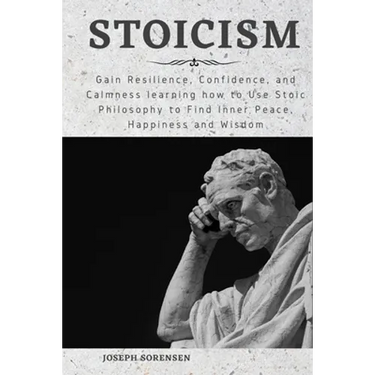 Stoicism: Gain Resilience, Confidence, and Calmness learning how to Use Stoic Philosophy to Find Inner Peace, Happiness and Wisd