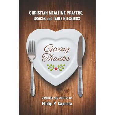 Giving Thanks: Christian Mealtime Prayers, Graces and Table Blessings