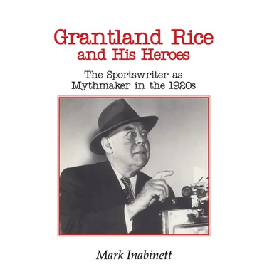 Grantland Rice and His Heroes: The Sportswriter as Mythmaker in the 1920s