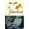 Gift of Fatherhood: How Men's Live Are Transformed by Their Children