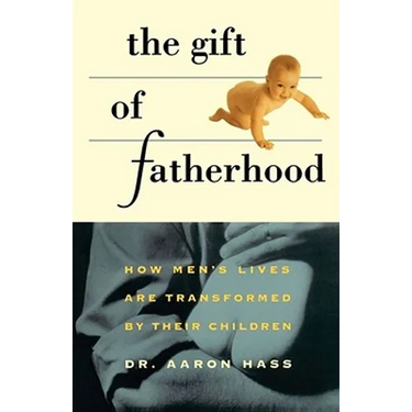 Gift of Fatherhood: How Men's Live Are Transformed by Their Children