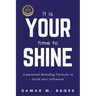It's Your Time to Shine: A Personal Branding Formula to Build Your Influence