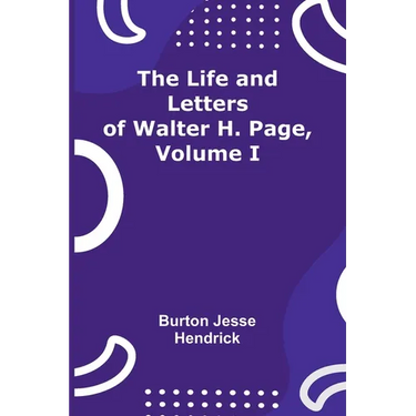 The Life and Letters of Walter H. Page, Volume I