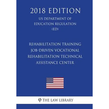 Rehabilitation Training - Job-Driven Vocational Rehabilitation Technical Assistance Center (US Department of Education Regulation) (ED) (2018 Edition)