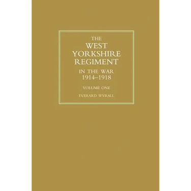 WEST YORKSHIRE REGIMENT IN THE WAR 1914-1918 Volume One