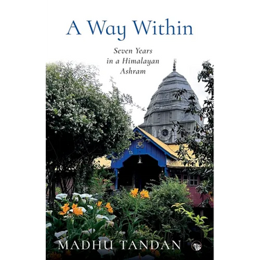 A Way Within: Seven Years in a Himalayan Ashram: Seven Years in a Himalayan Ashram