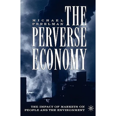 The Perverse Economy: The Impact of Markets on People and the Environment