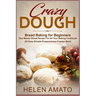 Crazy Dough: Bread Baking for Beginners One Master Bread Recipe For All Your Baking Cookbook (20 Easy Breads-Preparedness-Freezer Meal)