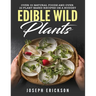 Edible Wild Plants: Over 111 Natural Foods and Over 22 Plant-Based Recipes On A Budget