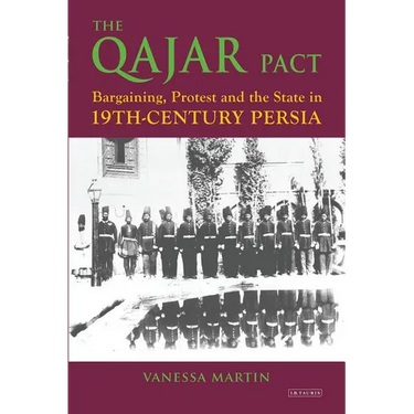 The Qajar Pact: Bargaining, Protest and the State in Nineteenth-Century Persia