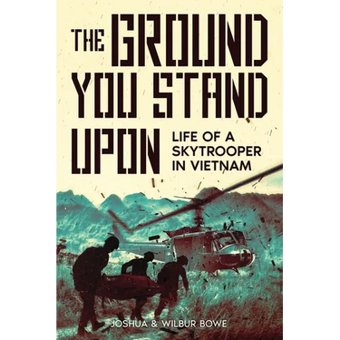 The Ground You Stand Upon: Life of a Skytrooper in Vietnam