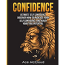 Confidence: Ultimate Self Confidence: Discover How To Increase Your Self Confidence And Reach Your True Potential