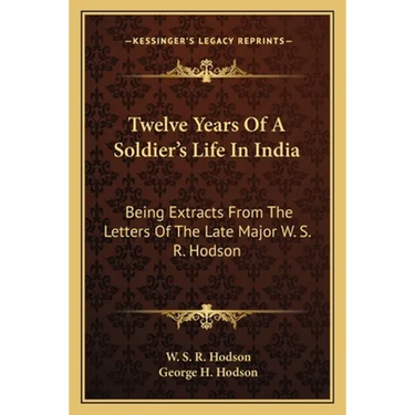 Twelve Years Of A Soldier's Life In India: Being Extracts From The Letters Of The Late Major W. S. R. Hodson