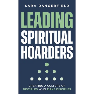Leading Spiritual Hoarders: Creating a Culture of Disciples Who Make Disciples