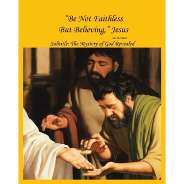 "Be Not Faithless But Believing," Jesus (John 20: 27, 28, 29): The Mystery of God Revealed