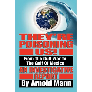 They're Poisoning Us!: From the Gulf War to the Gulf of Mexico An Investigative Report