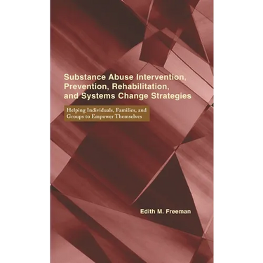 Substance Abuse Intervention, Prevention, Rehabilitation, and Systems Change: Helping Individuals, Families, and Groups to Empower Themselves