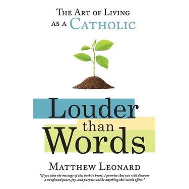 Louder Than Words: The Art of Living as a Catholic