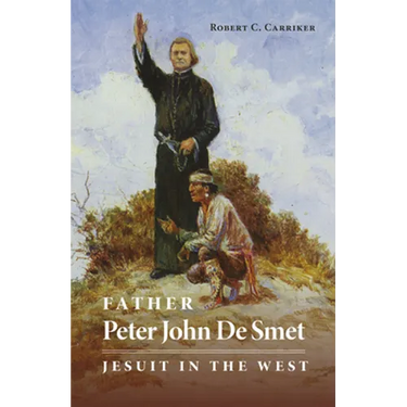 Father Peter John de Smet: Jesuit in the West Volume 9