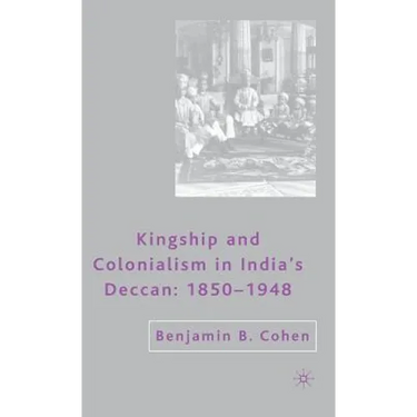 Kingship and Colonialism in India's Deccan 1850-1948