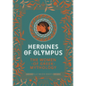 Heroines of Olympus: The Women of Greek Mythology