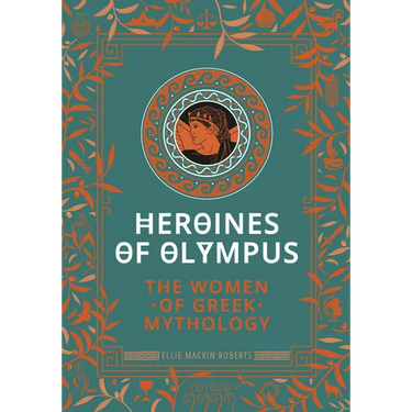 Heroines of Olympus: The Women of Greek Mythology