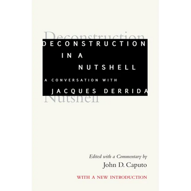 Deconstruction in a Nutshell: A Conversation with Jacques Derrida