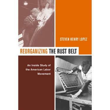 Reorganizing the Rust Belt: An Inside Study of the American Labor Movement